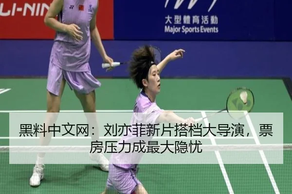 黑料中文网：刘亦菲新片搭档大导演，票房压力成最大隐忧
